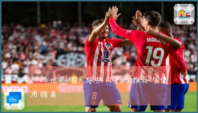 2026世界杯买球热门平台推荐与使用指南