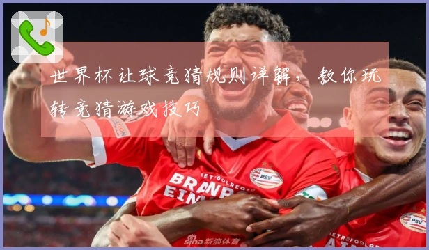 世界杯让球竞猜规则详解，教你玩转竞猜游戏技巧