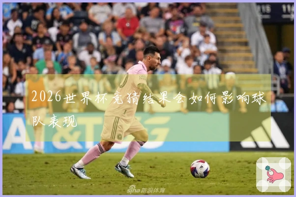 2026世界杯竞猜结果会如何影响球队表现