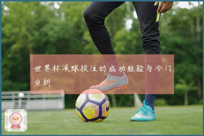 世界杯滚球投注的成功经验与冷门分析